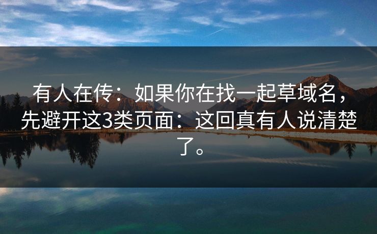 有人在传：如果你在找一起草域名，先避开这3类页面：这回真有人说清楚了。