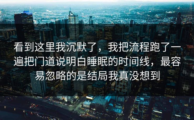 看到这里我沉默了，我把流程跑了一遍把门道说明白睡眠的时间线，最容易忽略的是结局我真没想到